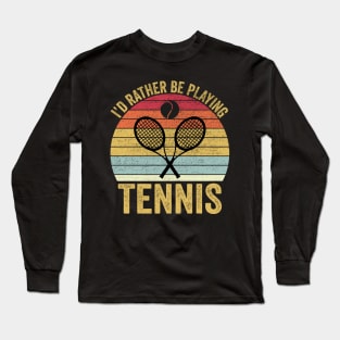 I'd Rather Be Playing Tennis Long Sleeve T-Shirt